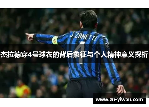 杰拉德穿4号球衣的背后象征与个人精神意义探析 杰拉德穿4号球衣的背后象征与个人精神意义探析