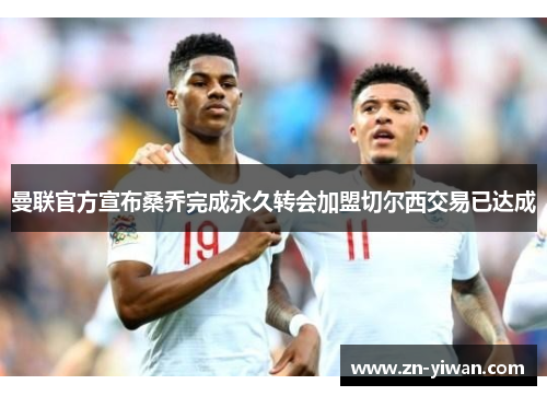 曼联官方宣布桑乔完成永久转会加盟切尔西交易已达成