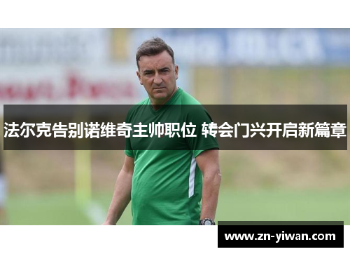 法尔克告别诺维奇主帅职位 转会门兴开启新篇章