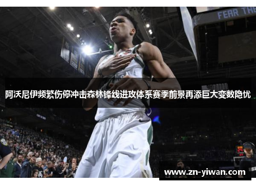 阿沃尼伊频繁伤停冲击森林锋线进攻体系赛季前景再添巨大变数隐忧