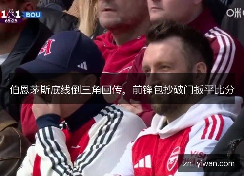 伯恩茅斯底线倒三角回传，前锋包抄破门扳平比分